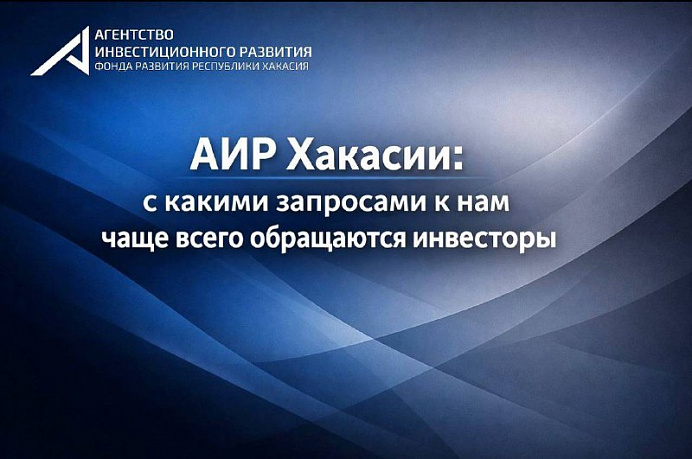 АИР Хакасии: с какими запросами к нам чаще всего обращаются инвесторы