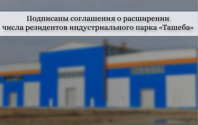 Подписаны соглашения о расширении числа резидентов индустриального парка «Ташеба»
