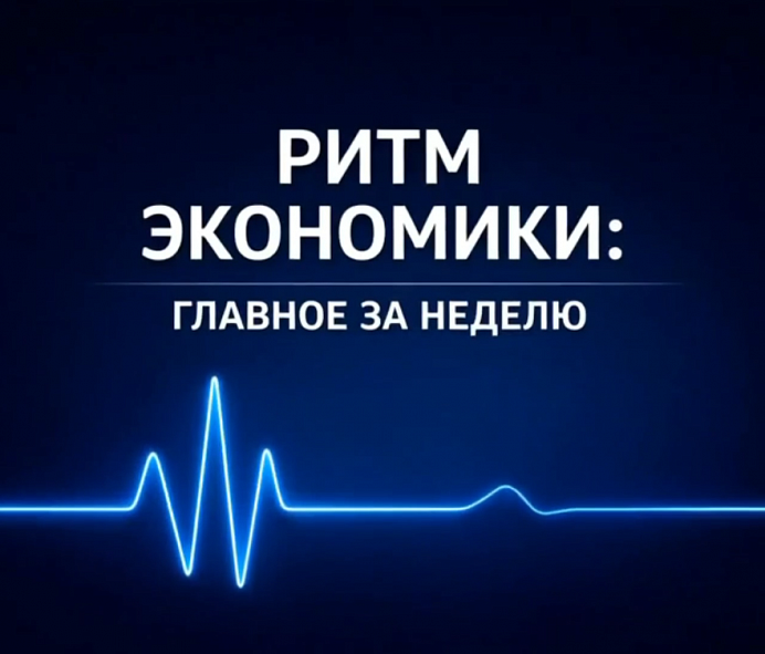 РИТМ ЭКОНОМИКИ: ГЛАВНОЕ ЗА НЕДЕЛЮ
